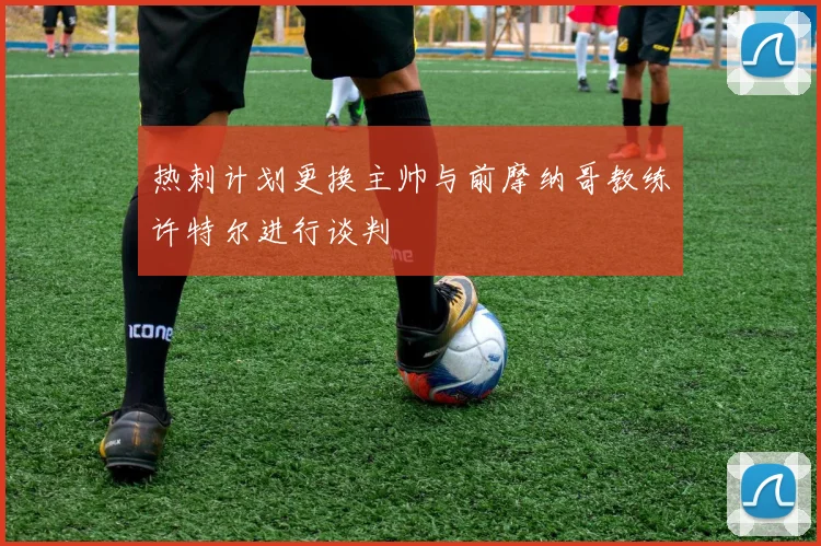 热刺计划更换主帅与前摩纳哥教练许特尔进行谈判